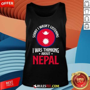 Nice Sorry I Wasn't Listening I Was Thinking About Nepal Nepali Flag Tank-Top