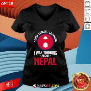 Nice Sorry I Wasn't Listening I Was Thinking About Nepal Nepali Flag V-Neck