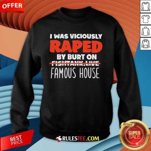 Official I Was Viciously Raped By Burt On Fishtank Live Famous House Sweatshirt