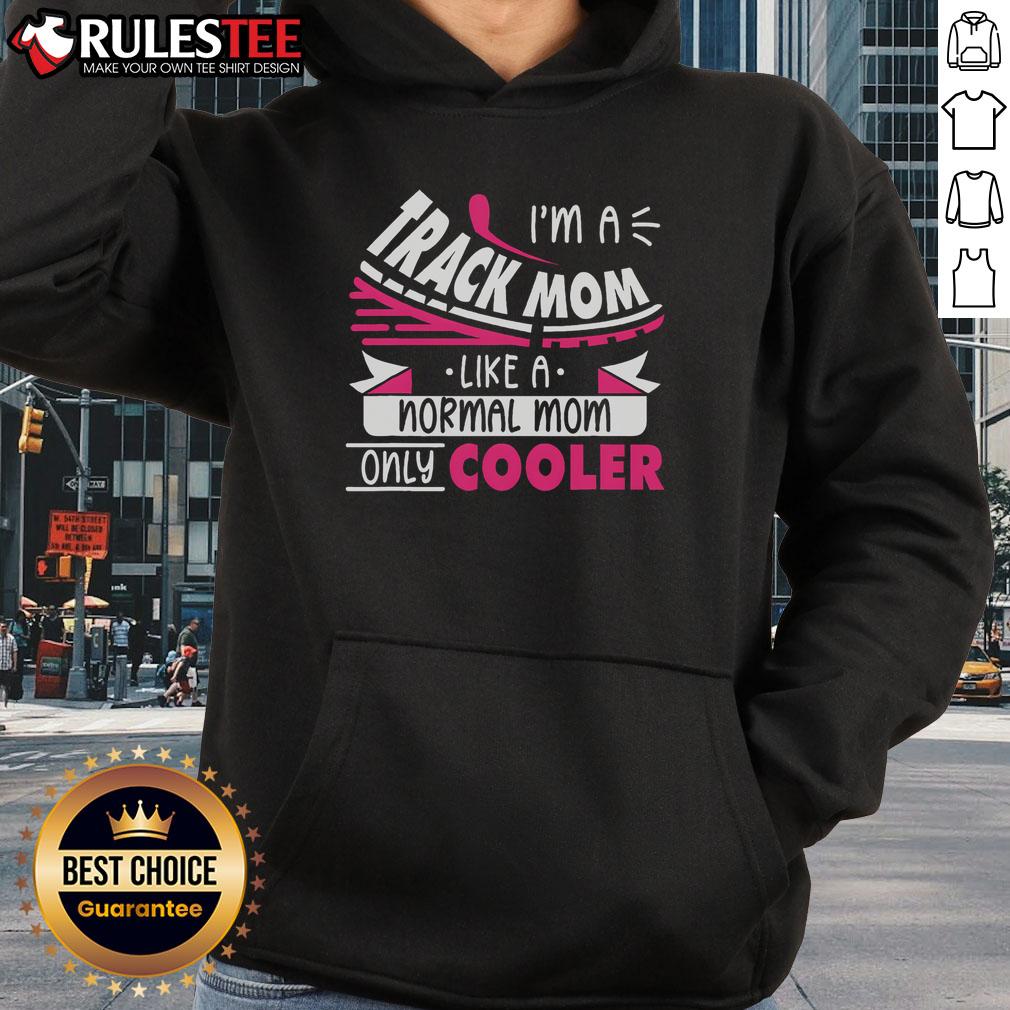 Cool running hoodie for track moms, featuring the phrase 'I'm a Track Mom, Like a Normal Mom, Only Cooler.'