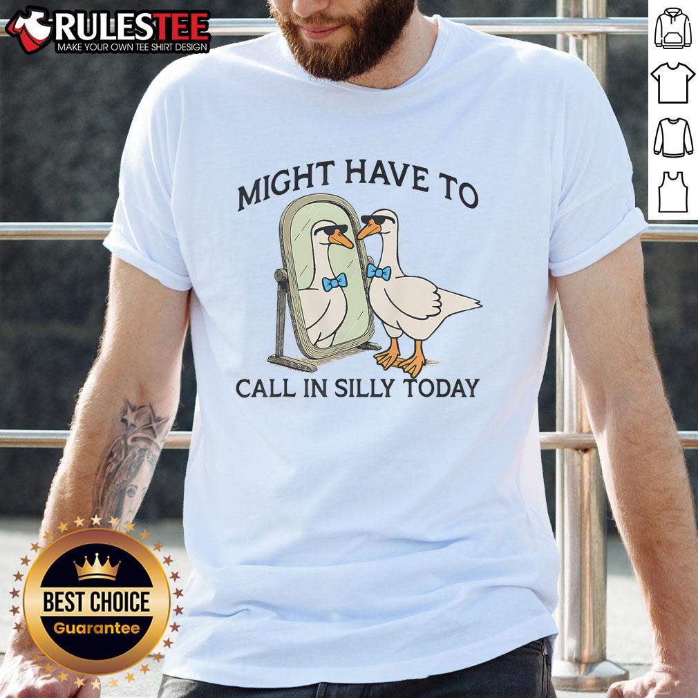 Awesome Silly Goose Might Have To Call In Silly Today T-Shirt featuring a playful goose graphic and vibrant colors.