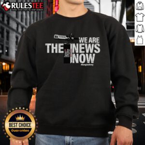 Awesome We Are The News Now sweatshirt featuring bold text design on a cozy fabric, perfect for casual wear.