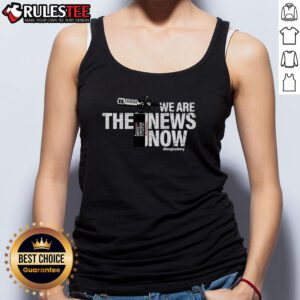 Awesome We Are The News Now tank top featuring bold text design, perfect for casual wear and news enthusiasts.