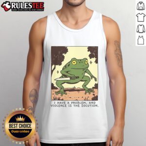 Cute frog graphic on a tank top with the phrase I have a problem and violence is the solution for quirky fashion lovers.