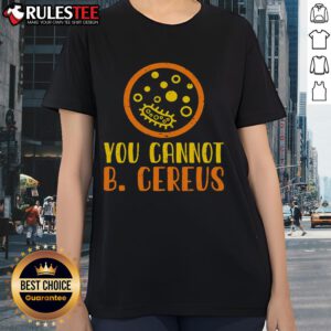 Funny Bacteria microbiology tee featuring a playful design on 'You Cannot B Cereus' for lab ladies and science enthusiasts.
