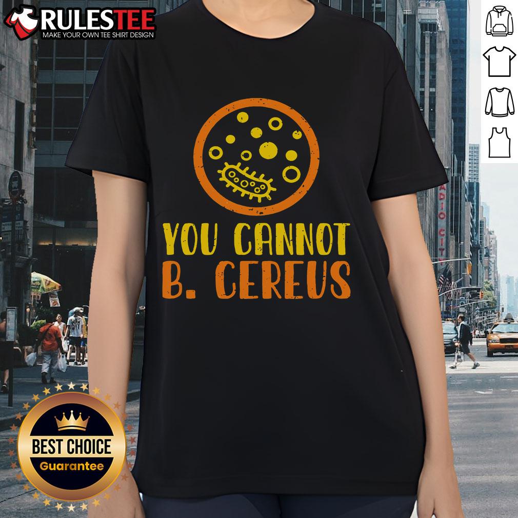 Funny Bacteria microbiology tee featuring a playful design on 'You Cannot B Cereus' for lab ladies and science enthusiasts.