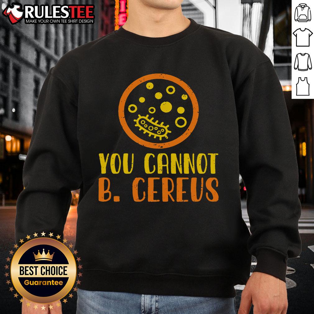 Funny microbiology sweatshirt featuring 'You Cannot B. Cereus' design, perfect for science lovers and lab enthusiasts.