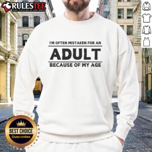 Funny sweatshirt reads 'I'm Often Mistaken For An Adult Because Of My Age' showcasing humor and playful style.