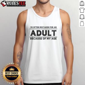 Funny tank top saying 'I'm Often Mistaken For An Adult Because Of My Age' perfect for humorous fashion lovers.