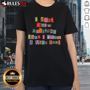 Awesome I Don't Know Anything But I Know I Miss You Ladies Tee featuring a stylish design and comfortable fit.