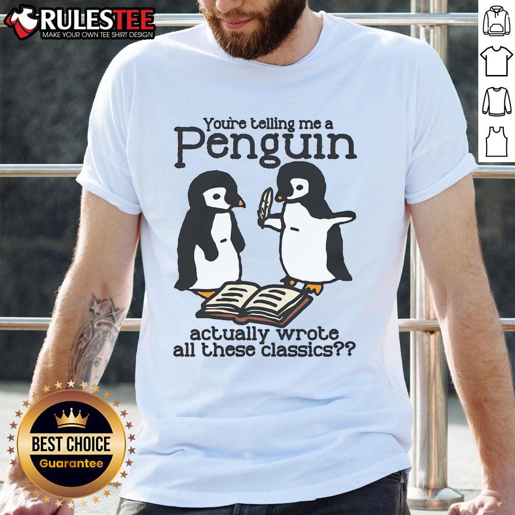 Alt Text: Cute You'Re Telling Me A Penguin Actually Wrote All Those Classics T-Shirt featuring a whimsical penguin graphic.
