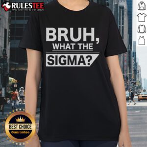 Funny Bruh What The Sigma Meme Ladies Tee featuring a humorous graphic design for meme lovers.