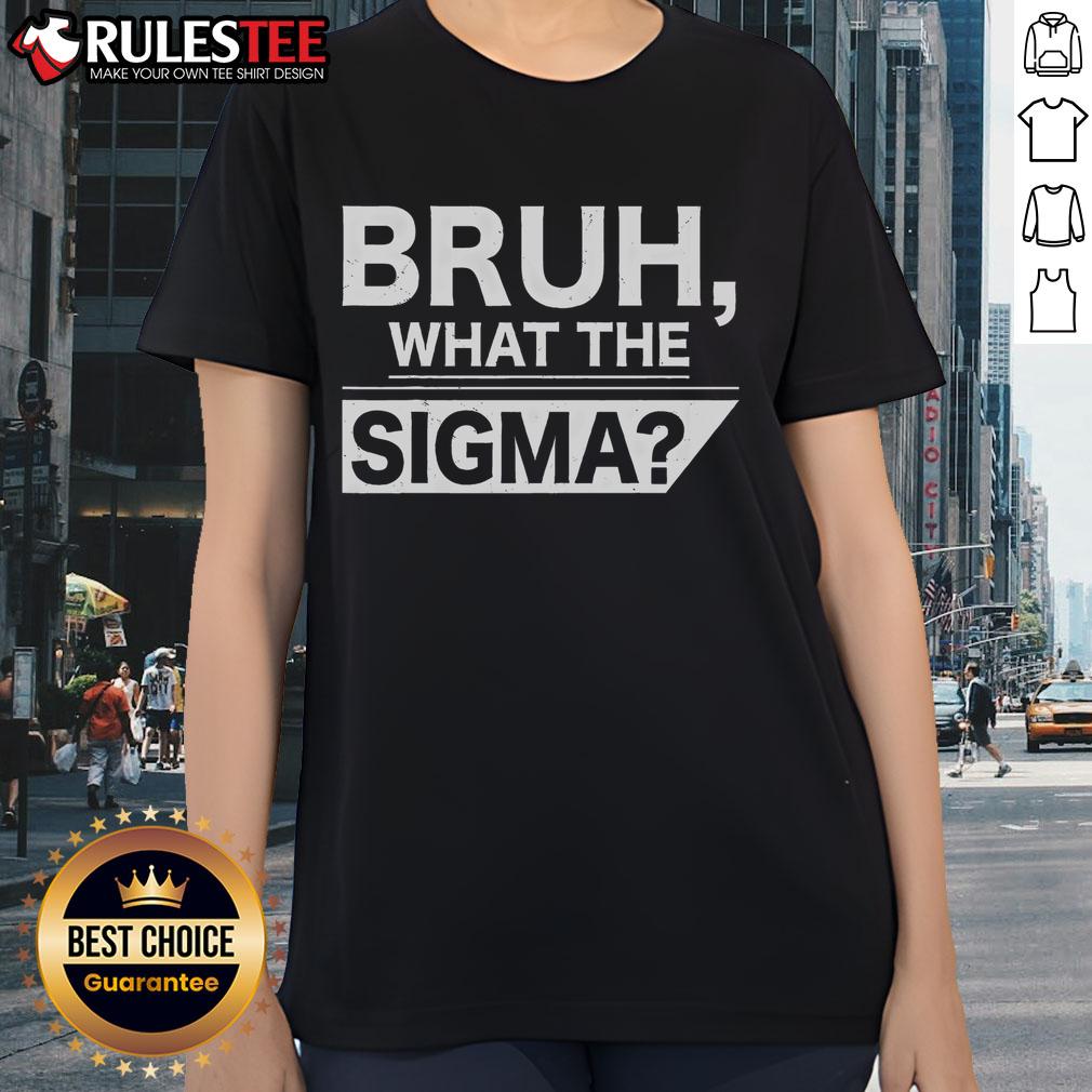 Funny Bruh What The Sigma Meme Ladies Tee featuring a humorous graphic design for meme lovers.