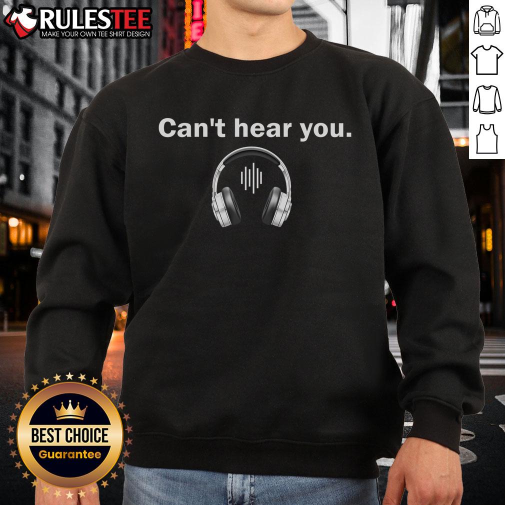 Funny 'Can't Hear You, I'm Wearing Headphones' sweatshirt design perfect for music lovers and casual wear.