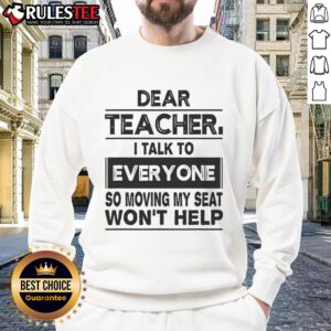 Funny sweatshirt with 'Dear Teacher, I talk to everyone, so moving my seat won't help' design, perfect for students.