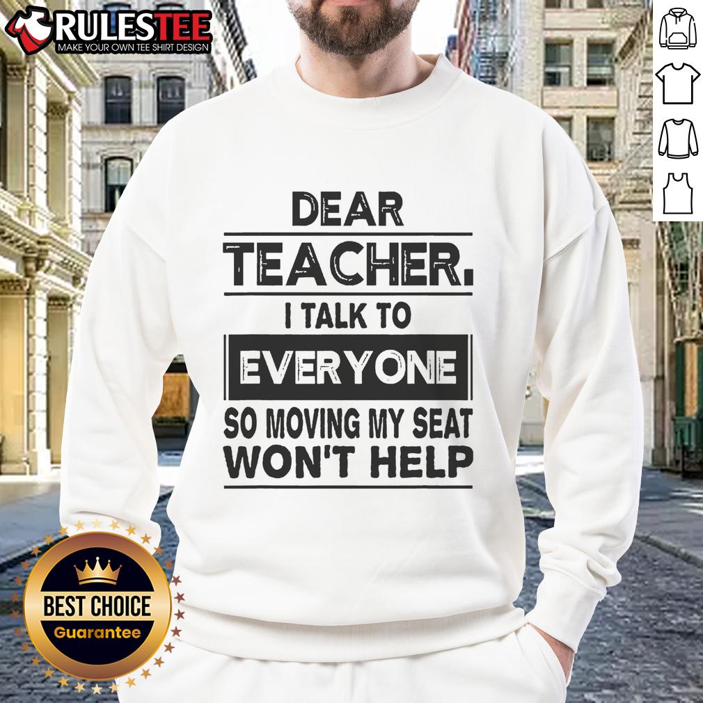 Funny sweatshirt with 'Dear Teacher, I talk to everyone, so moving my seat won't help' design, perfect for students.