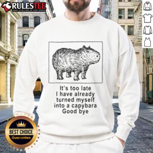 Funny 'I Have Turned Myself Into A Capybara' sweatshirt design featuring a whimsical capybara illustration.