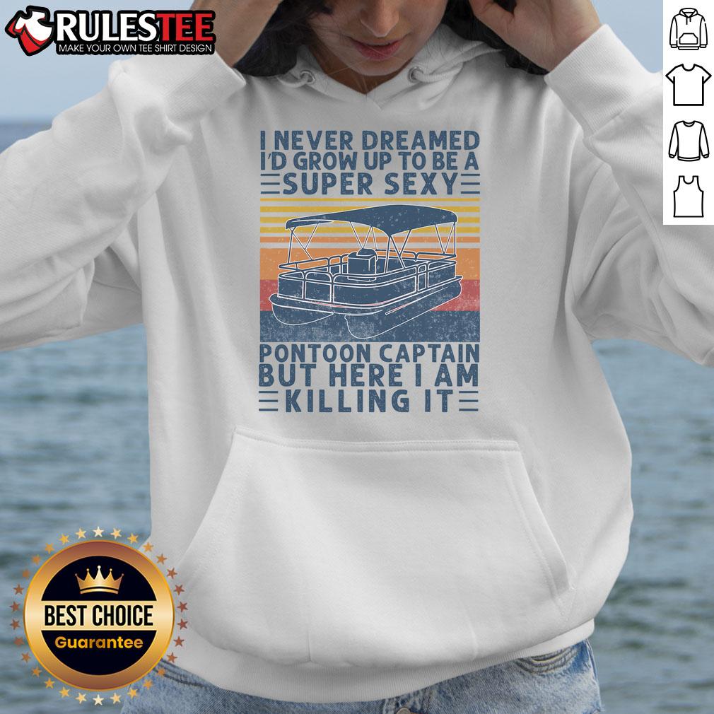 Alt Text: Funny hoodie featuring 'I Never Dreamed I'd Grow Up To Be A Super Sexy Pontoon Captain' slogan.