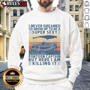 Alt Text: Funny 'I Never Dreamed Id Grow Up to Be a Super Sexy Pontoon Captain' sweatshirt design for boat lovers.