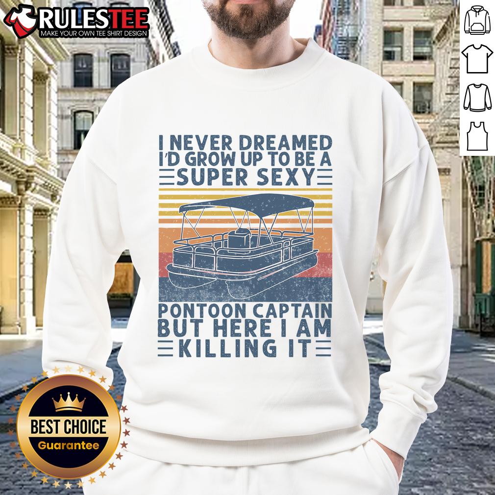 Alt Text: Funny 'I Never Dreamed Id Grow Up to Be a Super Sexy Pontoon Captain' sweatshirt design for boat lovers.