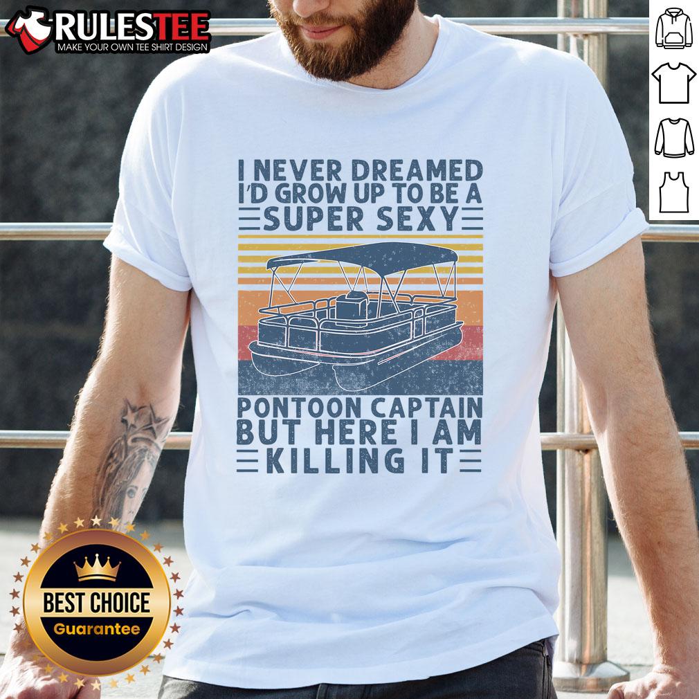 Alt Text: Funny t-shirt featuring the phrase I Never Dreamed Id Grow Up To Be Super Sexy Pontoon Captain in playful font.
