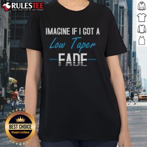 Alt Text: Funny Imagine If I Got A Low Taper Fade Ladies Tee featuring a humorous graphic design on a stylish women's shirt.