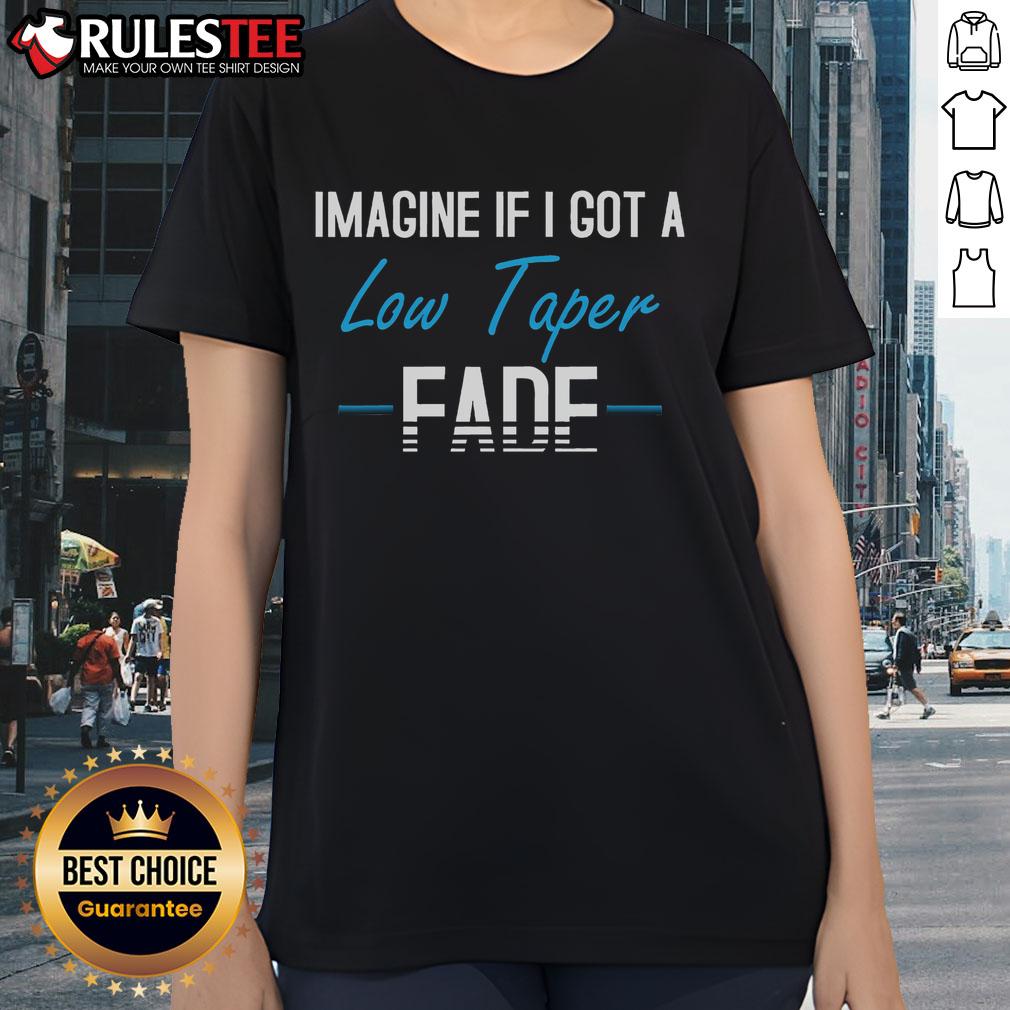 Alt Text: Funny Imagine If I Got A Low Taper Fade Ladies Tee featuring a humorous graphic design on a stylish women's shirt.