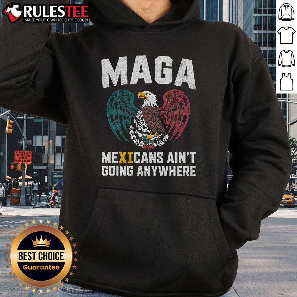 Awesome MAGA Mexicans Ain't Going Anywhere Hoodie featuring bold graphic design and vibrant colors, perfect for proud supporters.