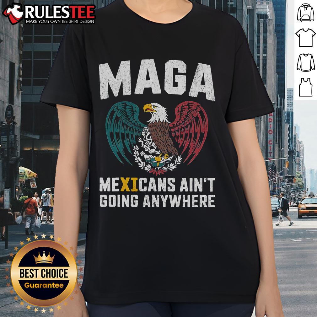 Alt Text: Awesome MAGA Mexicans Ain't Going Anywhere Ladies Tee featuring bold text design on a stylish women's shirt.