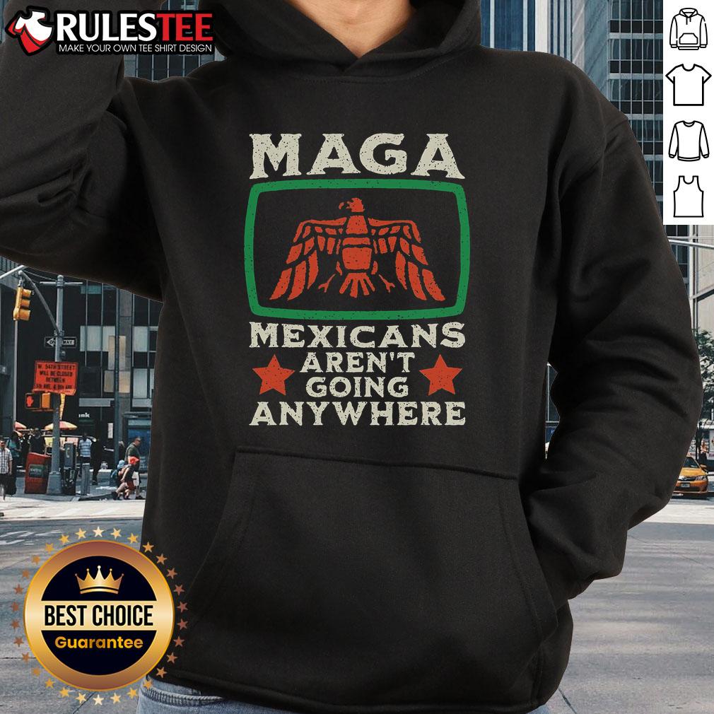 Awesome MAGA Mexicans Aren't Going Anywhere hoodie featuring a bold eagle design, perfect for patriotic fashion.