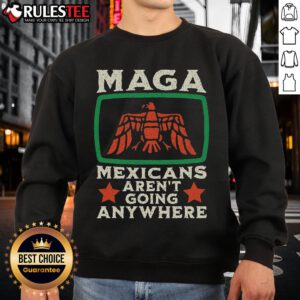 Awesome MAGA Mexicans Aren't Going Anywhere sweatshirt featuring a bold eagle design, perfect for patriotic fashion.