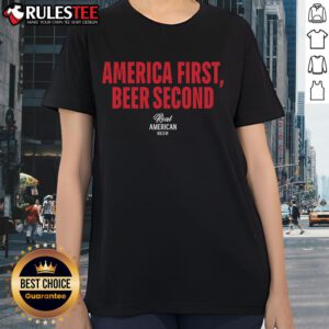 Awesome Real American Beer tee for ladies featuring 'America First, Beer Second' slogan in a stylish design.