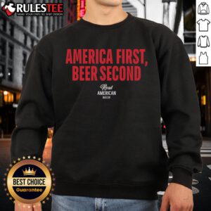 Awesome Real American Beer sweatshirt featuring 'America First, Beer Second' design for beer lovers and patriots.