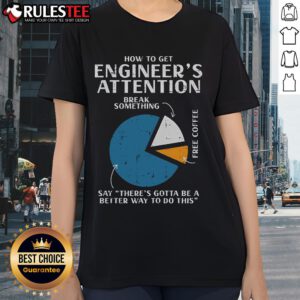 Funny how to get engineer attention pie chart on a ladies tee, showcasing humorous tips for attracting engineers.