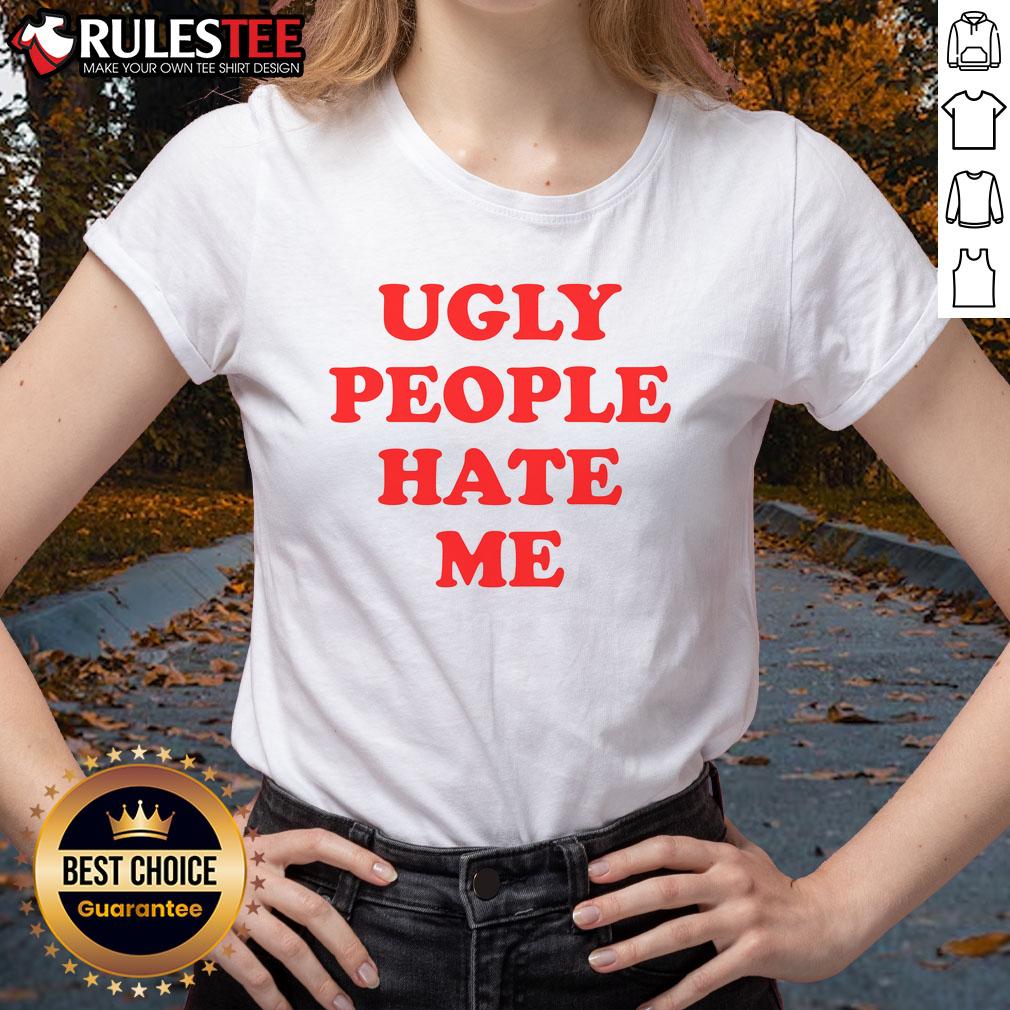 Funny Ugly People Hate Me Ladies Tee featuring humorous text design on a stylish women's shirt.