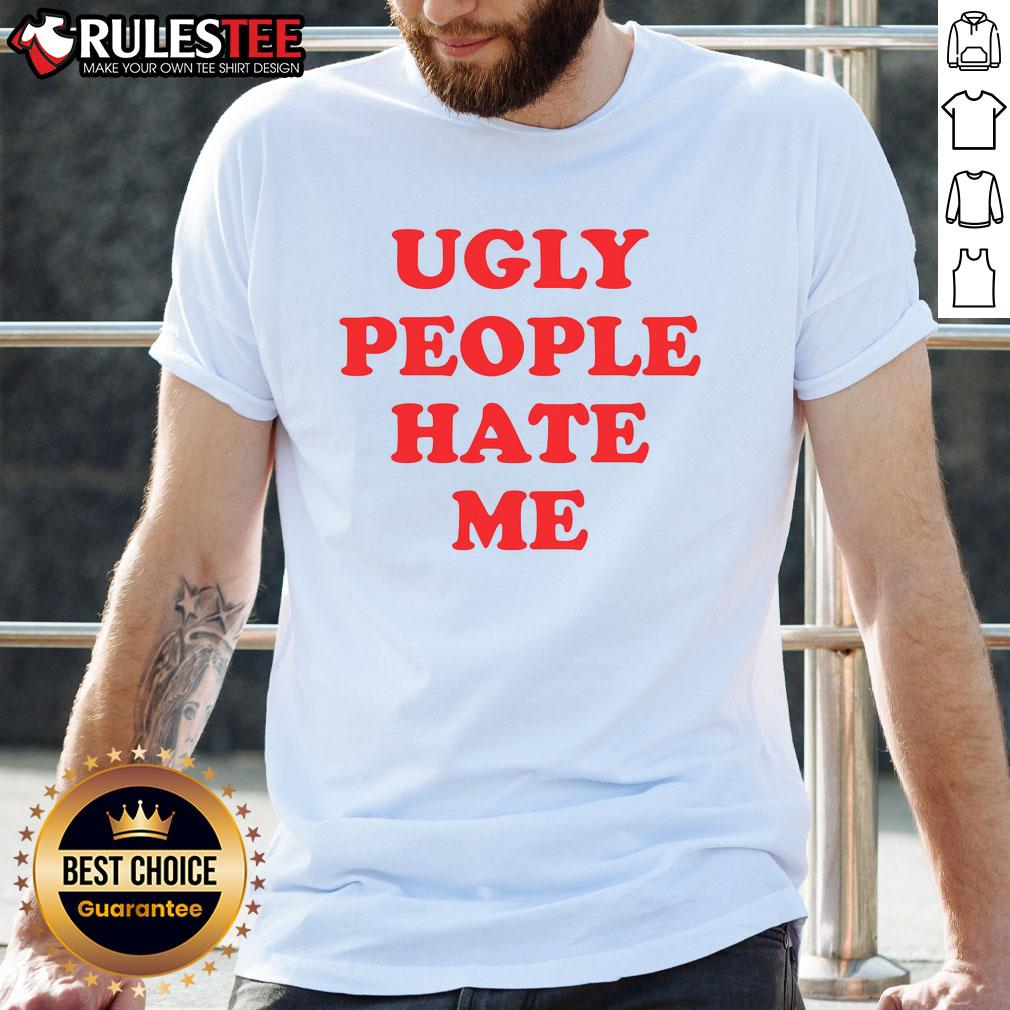Funny Ugly People Hate Me T-Shirt featuring humorous graphic design, perfect for casual wear and quirky fashion statements.