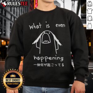 Funny What Is Even Happening Sweatshirt featuring a quirky design, perfect for casual wear and making a statement.
