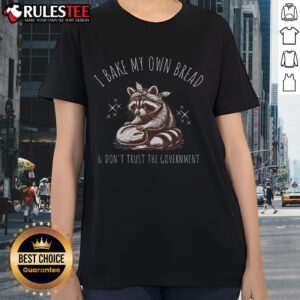 Raccoon ladies tee featuring the phrase 'I Bake My Own Bread And Don't Trust The Government' for funny, unique style.