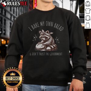 Good I Bake My Own Bread And Don't Trust The Government raccoon sweatshirt featuring a playful raccoon graphic.