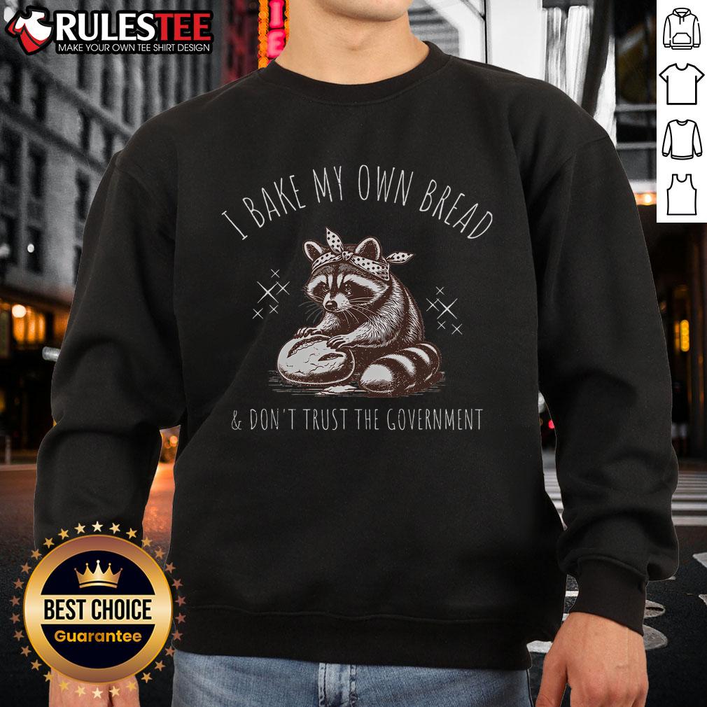 Good I Bake My Own Bread And Don't Trust The Government raccoon sweatshirt featuring a playful raccoon graphic.