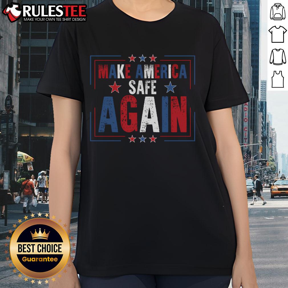 Good Make America Safe Again Ladies Tee featuring a bold graphic design for patriotic women's fashion.