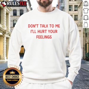Trendy Nice Don't Talk To Me I'll Hurt Your Feelings Sweatshirt in casual style, perfect for expressing attitude and comfort.
