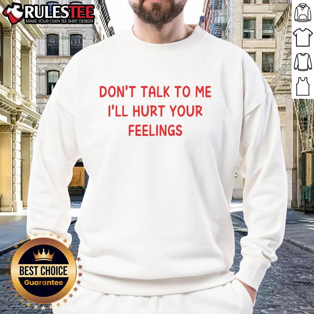 Trendy Nice Don't Talk To Me I'll Hurt Your Feelings Sweatshirt in casual style, perfect for expressing attitude and comfort.