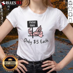 Nice fresh eggs for sale at $5 each, featured on a stylish ladies tee showcasing farm-fresh produce.