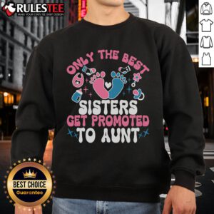 Awesome Baby Announcement sweatshirt: 'Only the Best Sisters Get Promoted to Aunt' perfect for proud aunts.
