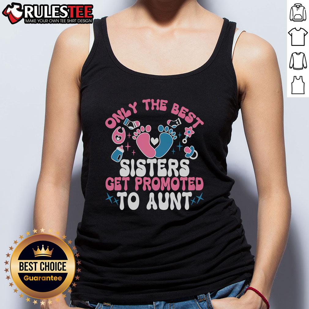 Awesome baby announcement tank top for sisters, featuring 'Only the Best Sisters Get Promoted to Aunt' design.
