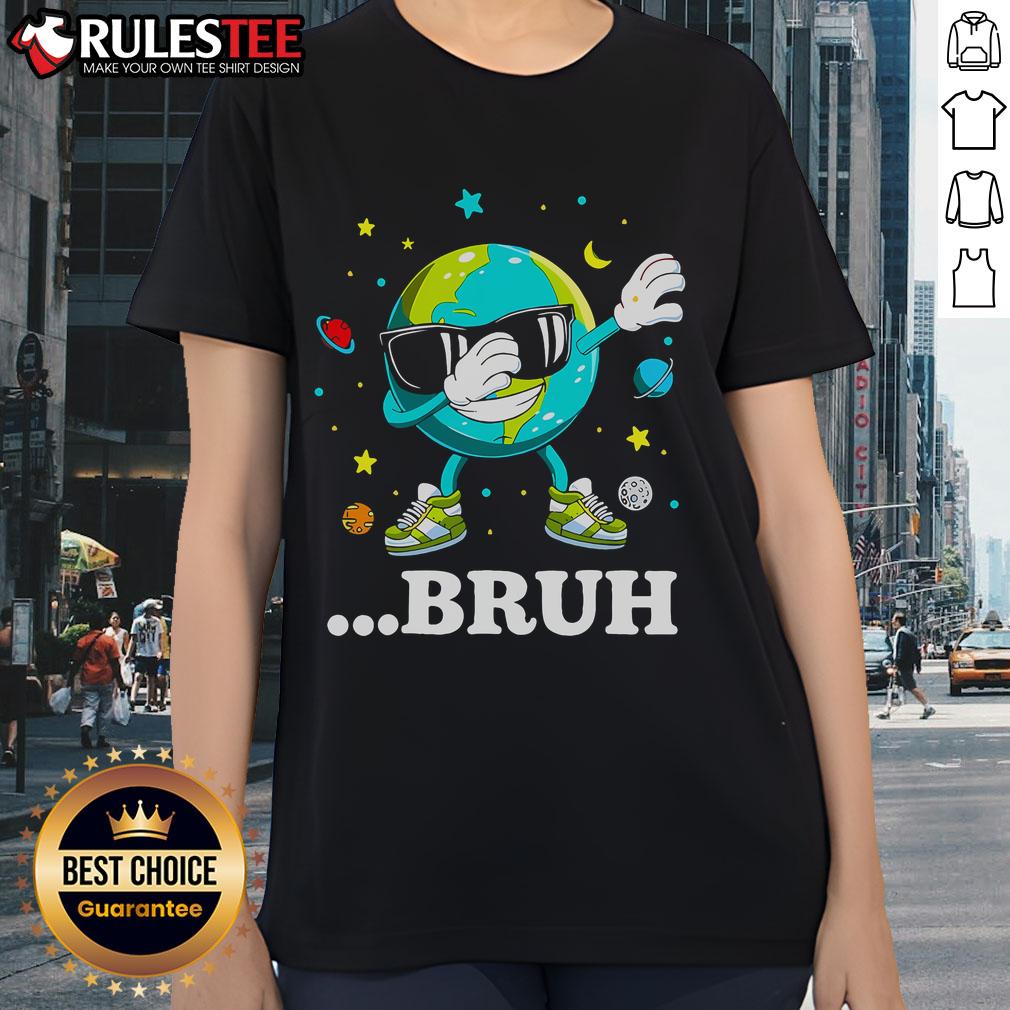 Dabbing Earth design on an Awesome Bruh Earth Day meme ladies tee celebrating environmental awareness.
