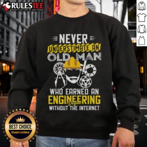 Alt Text: Awesome sweatshirt featuring the phrase 'Never underestimate an old man who earned an engineering degree without the internet'