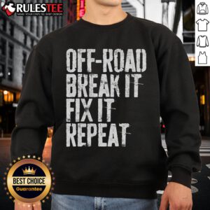 Awesome Off-Road Break It Fix It Repeat Off-Roading Sweatshirt featuring bold graphics and a comfortable fit for outdoor enthusiasts.