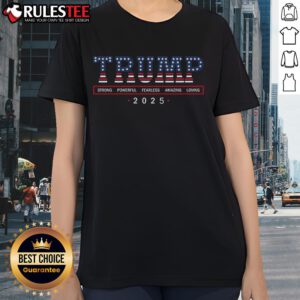 Awesome Trump Strong Powerful Fearless Amazing Loving 2025 Ladies Tee showcasing bold design and empowering message.